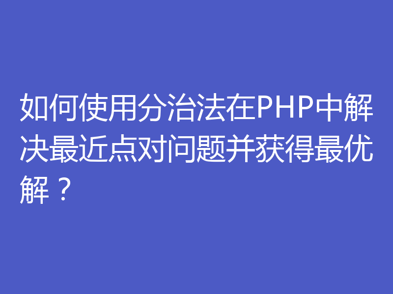 如何使用分治法在PHP中解决最近点对问题并获得最优解？