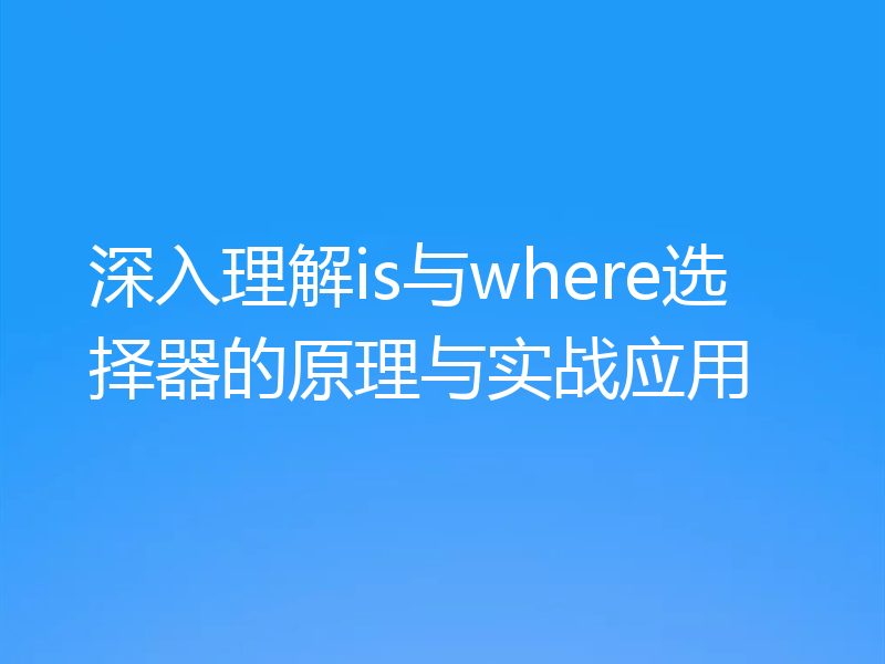 深入理解is与where选择器的原理与实战应用