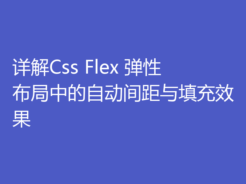 详解Css Flex 弹性布局中的自动间距与填充效果