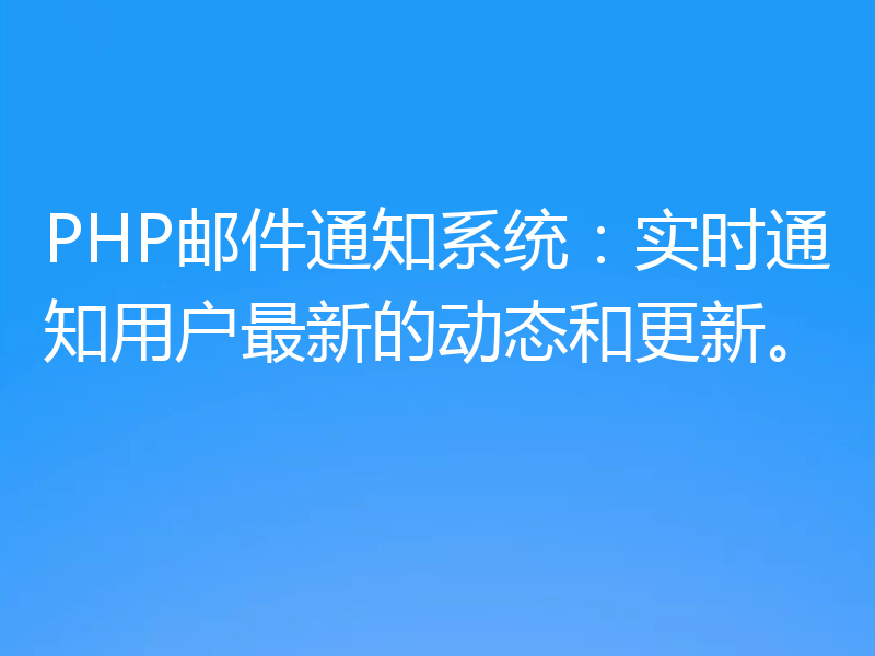 PHP邮件通知系统：实时通知用户最新的动态和更新。