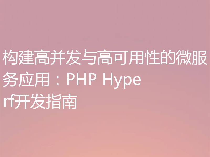 构建高并发与高可用性的微服务应用：PHP Hyperf开发指南