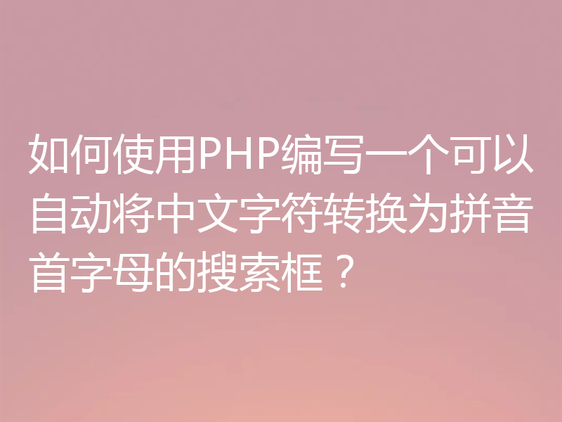 如何使用PHP编写一个可以自动将中文字符转换为拼音首字母的搜索框？