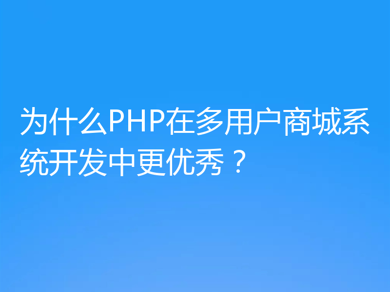 为什么PHP在多用户商城系统开发中更优秀？