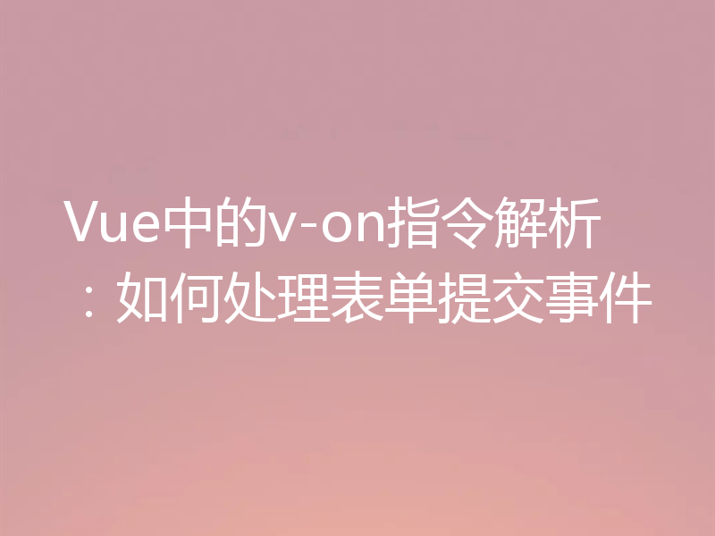 Vue中的v-on指令解析：如何处理表单提交事件