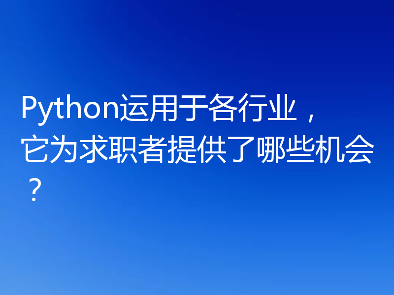 Python运用于各行业，它为求职者提供了哪些机会？
