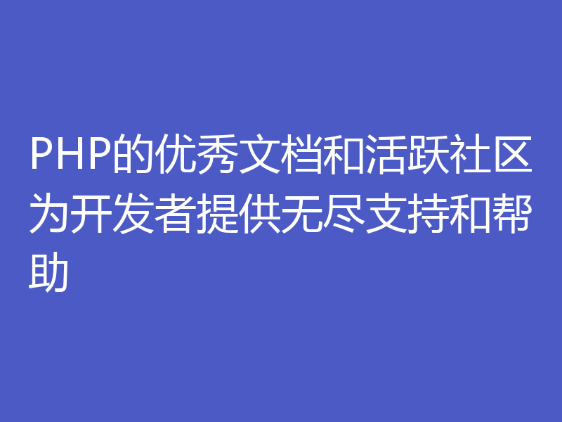 PHP的优秀文档和活跃社区为开发者提供无尽支持和帮助