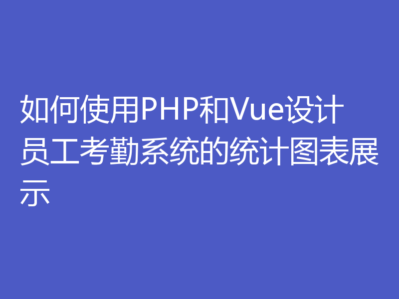 如何使用PHP和Vue设计员工考勤系统的统计图表展示