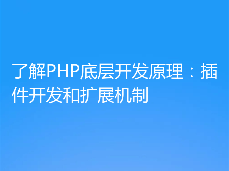 了解PHP底层开发原理：插件开发和扩展机制