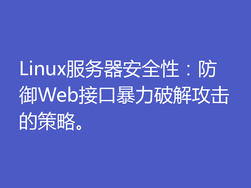 Linux服务器安全性：防御Web接口暴力破解攻击的策略。