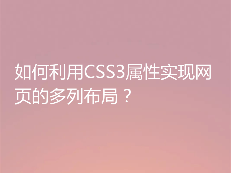 如何利用CSS3属性实现网页的多列布局？