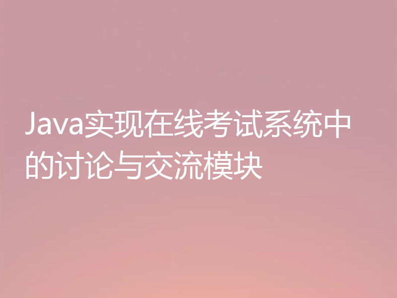 Java实现在线考试系统中的讨论与交流模块