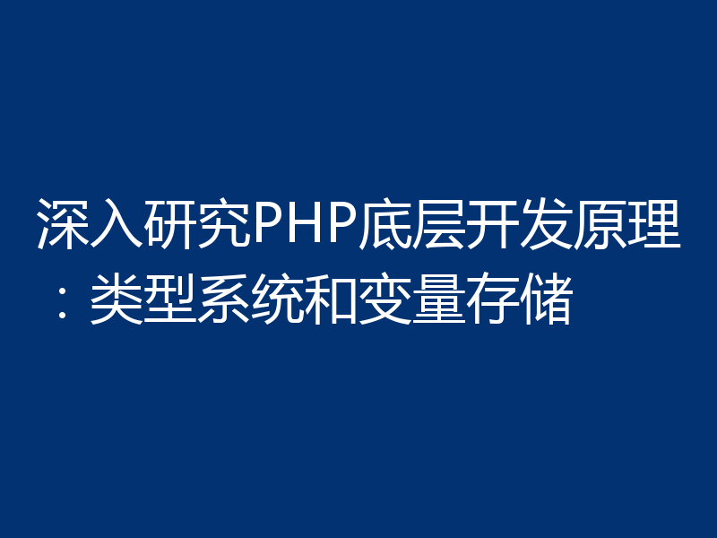 深入研究PHP底层开发原理：类型系统和变量存储