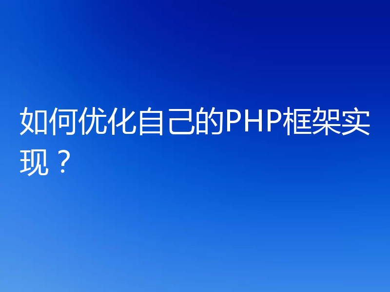 如何优化自己的PHP框架实现？