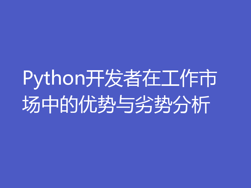 Python开发者在工作市场中的优势与劣势分析