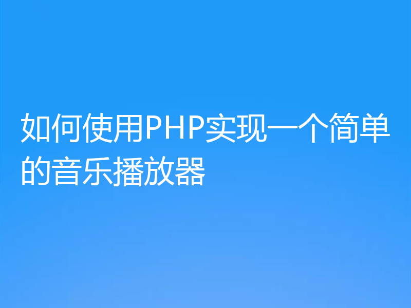 如何使用PHP实现一个简单的音乐播放器