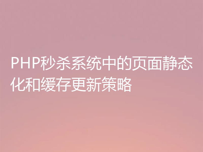 PHP秒杀系统中的页面静态化和缓存更新策略
