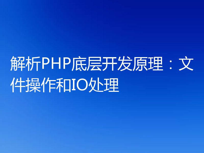 解析PHP底层开发原理：文件操作和IO处理