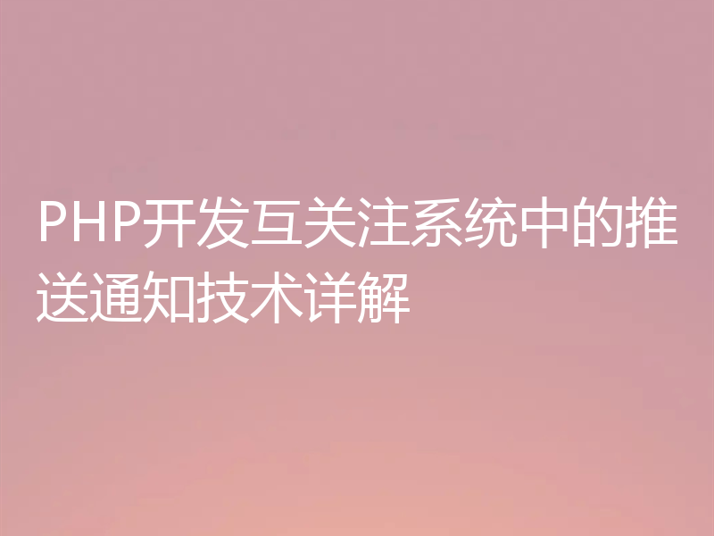 PHP开发互关注系统中的推送通知技术详解