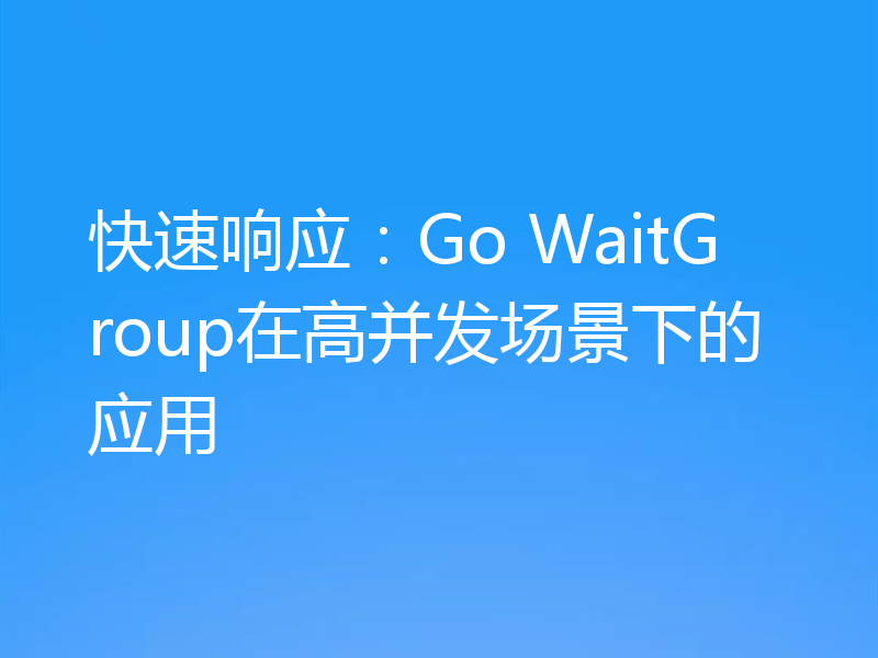 快速响应：Go WaitGroup在高并发场景下的应用