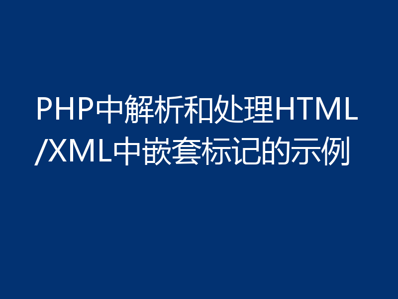 PHP中解析和处理HTML/XML中嵌套标记的示例