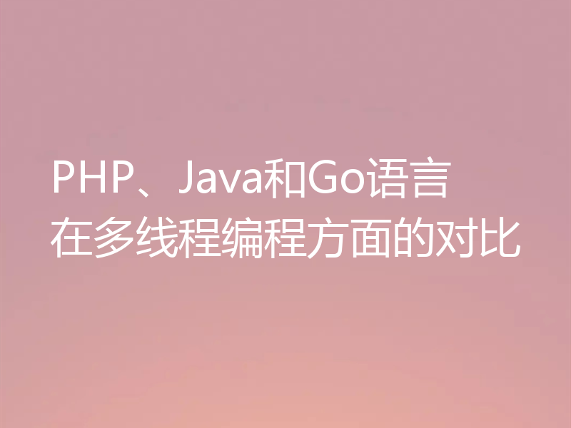 PHP、Java和Go语言在多线程编程方面的对比