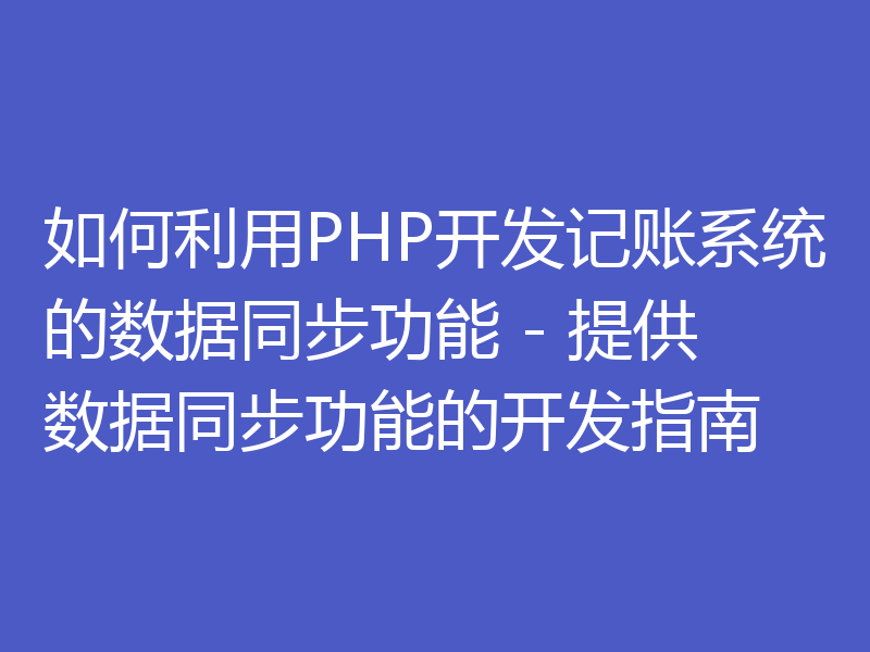 如何利用PHP开发记账系统的数据同步功能 - 提供数据同步功能的开发指南