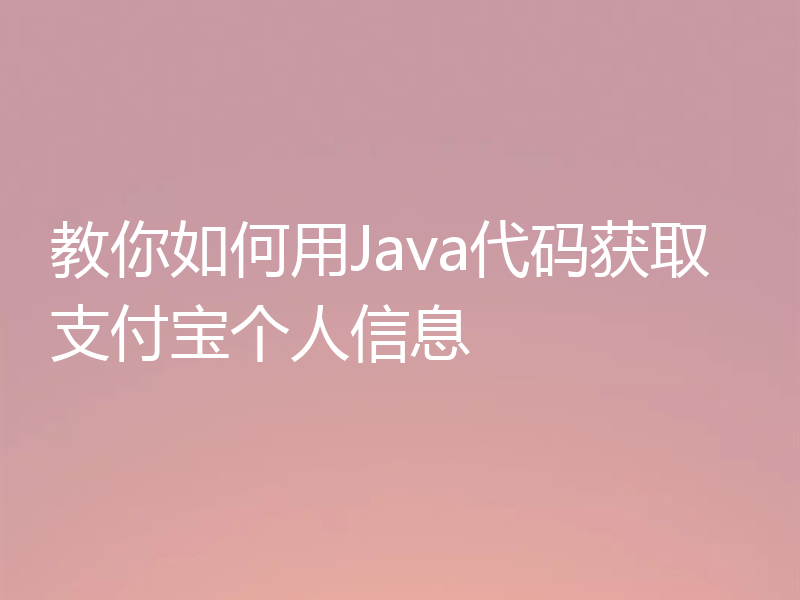 教你如何用Java代码获取支付宝个人信息