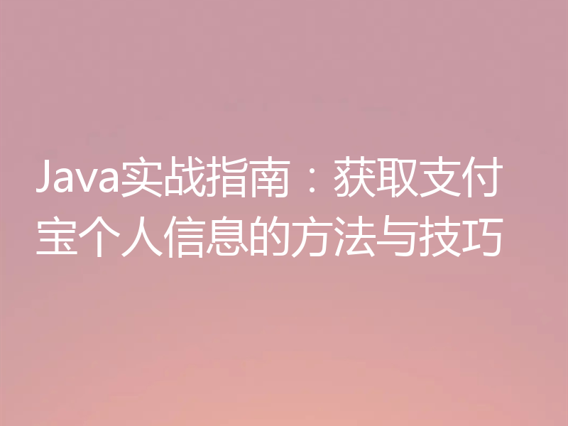 Java实战指南：获取支付宝个人信息的方法与技巧