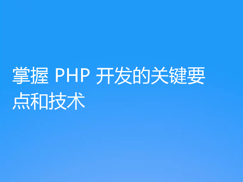 掌握 PHP 开发的关键要点和技术