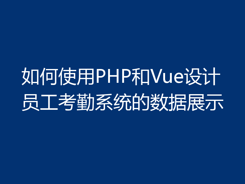 如何使用PHP和Vue设计员工考勤系统的数据展示