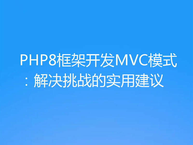 PHP8框架开发MVC模式：解决挑战的实用建议