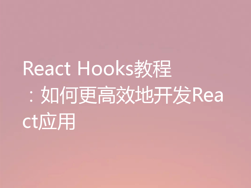 React Hooks教程：如何更高效地开发React应用