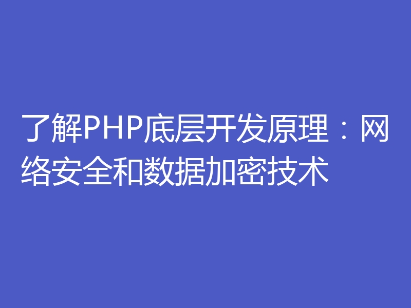 了解PHP底层开发原理：网络安全和数据加密技术