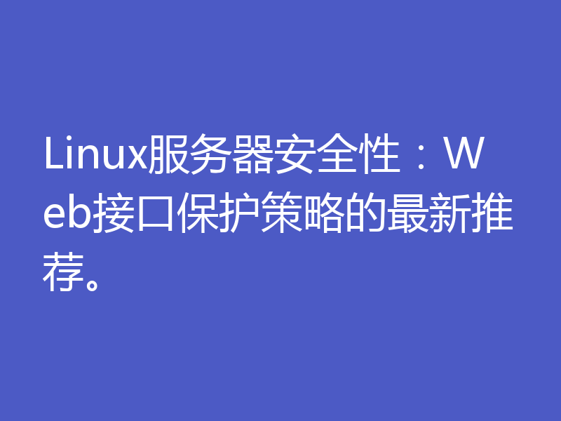 Linux服务器安全性：Web接口保护策略的最新推荐。