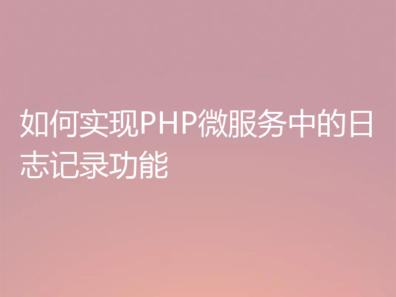 如何实现PHP微服务中的日志记录功能