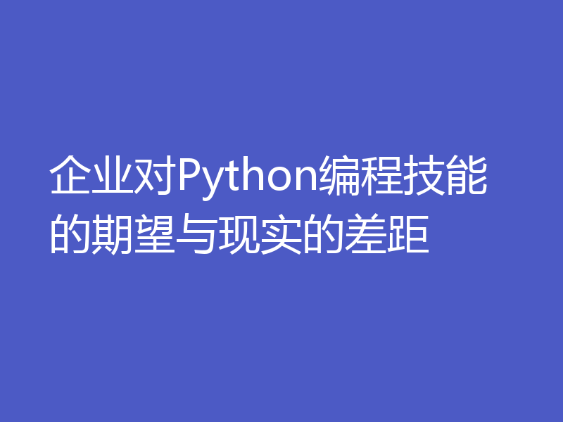企业对Python编程技能的期望与现实的差距