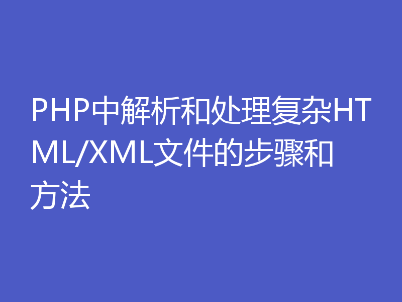 PHP中解析和处理复杂HTML/XML文件的步骤和方法