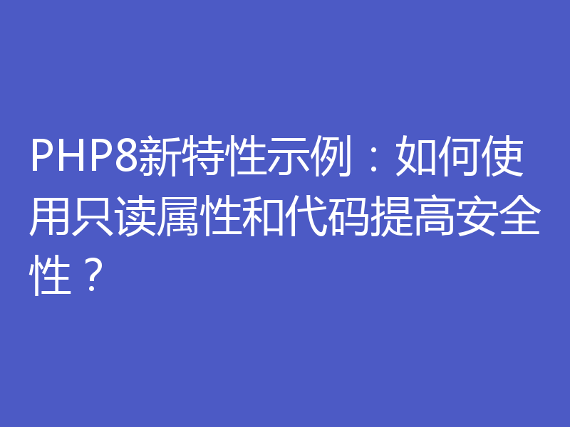 PHP8新特性示例：如何使用只读属性和代码提高安全性？