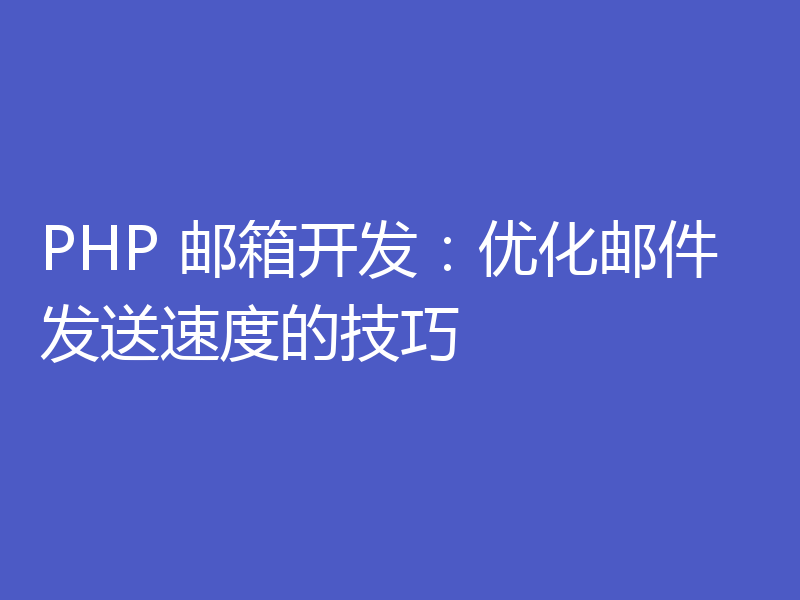 PHP 邮箱开发：优化邮件发送速度的技巧