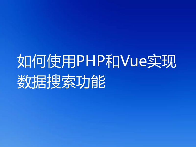 如何使用PHP和Vue实现数据搜索功能
