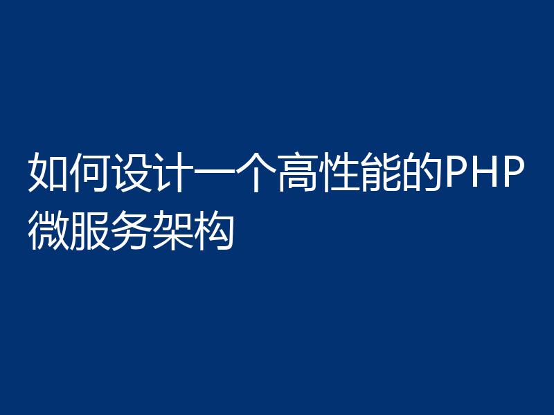 如何设计一个高性能的PHP微服务架构