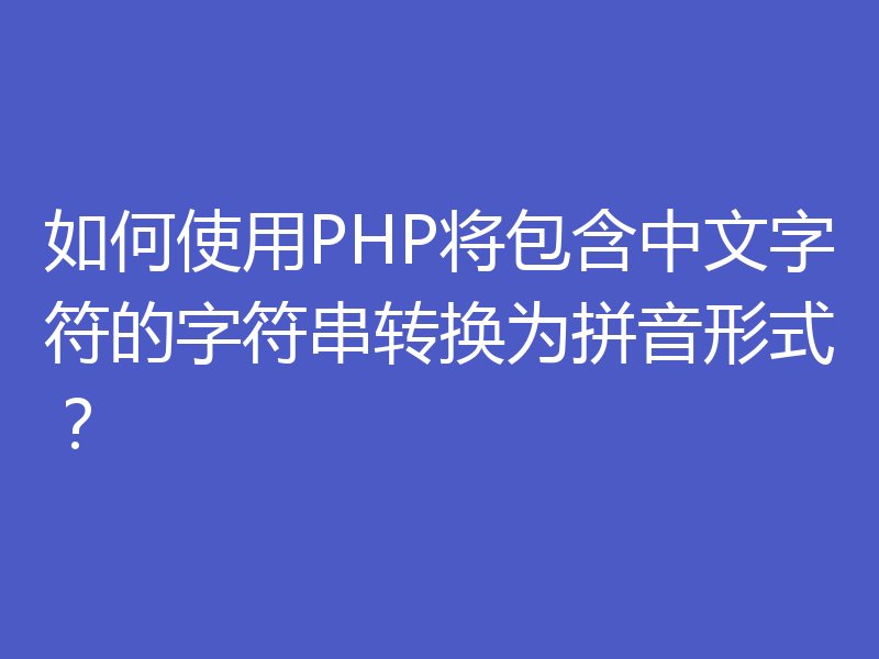 如何使用PHP将包含中文字符的字符串转换为拼音形式？