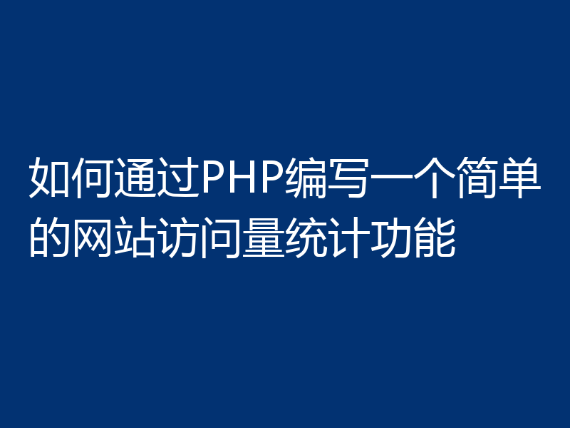 如何通过PHP编写一个简单的网站访问量统计功能