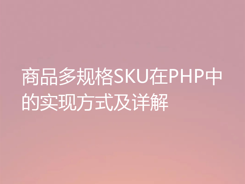 商品多规格SKU在PHP中的实现方式及详解