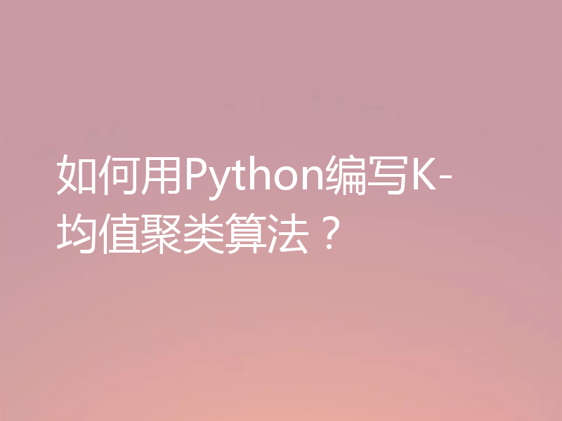 如何用Python编写K-均值聚类算法？