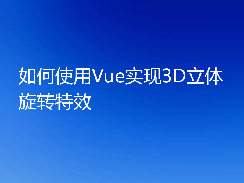 如何使用Vue实现3D立体旋转特效