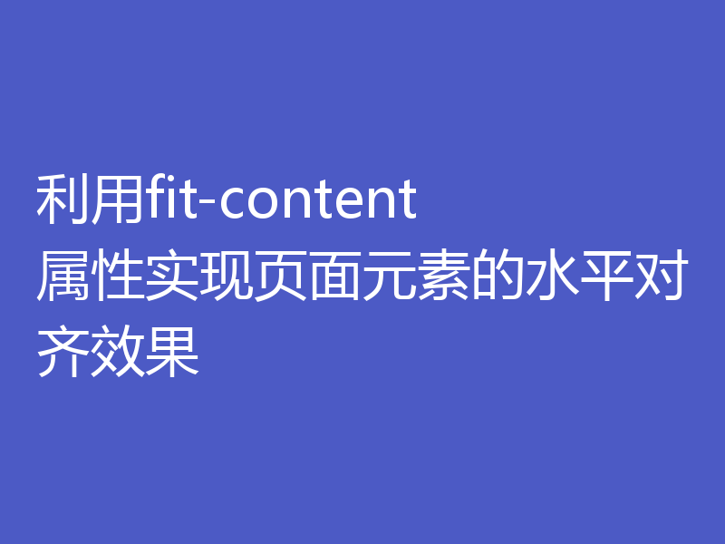 利用fit-content属性实现页面元素的水平对齐效果