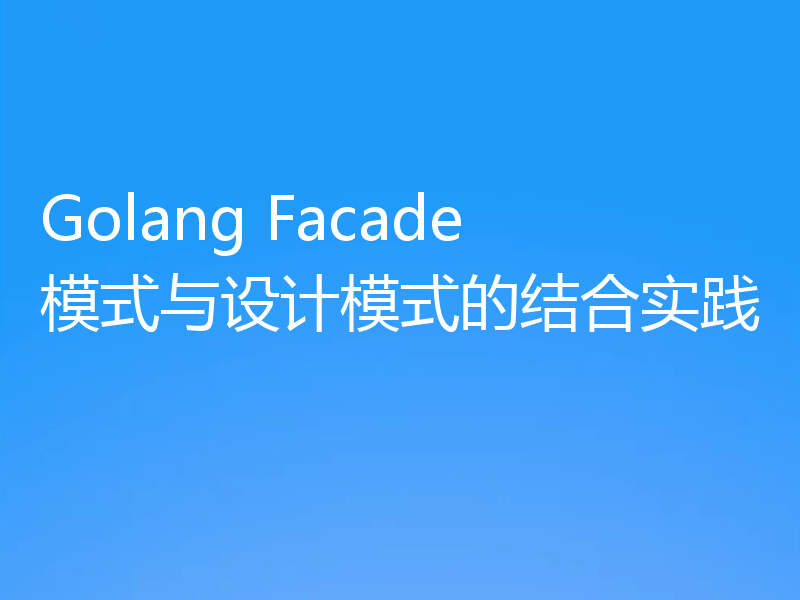 Golang Facade模式与设计模式的结合实践