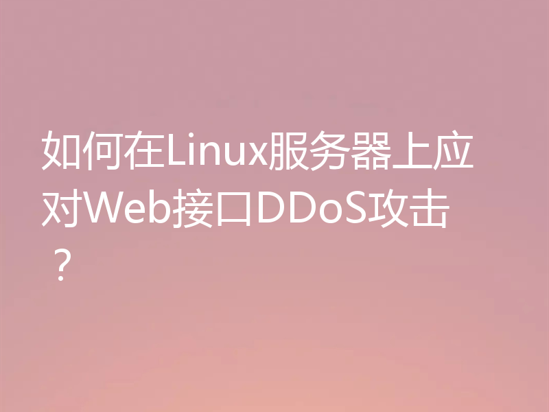 如何在Linux服务器上应对Web接口DDoS攻击？