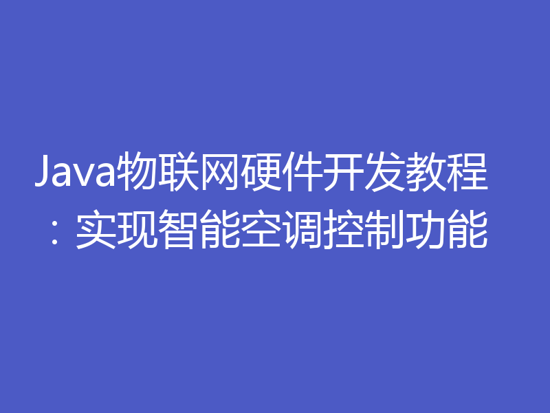 Java物联网硬件开发教程：实现智能空调控制功能